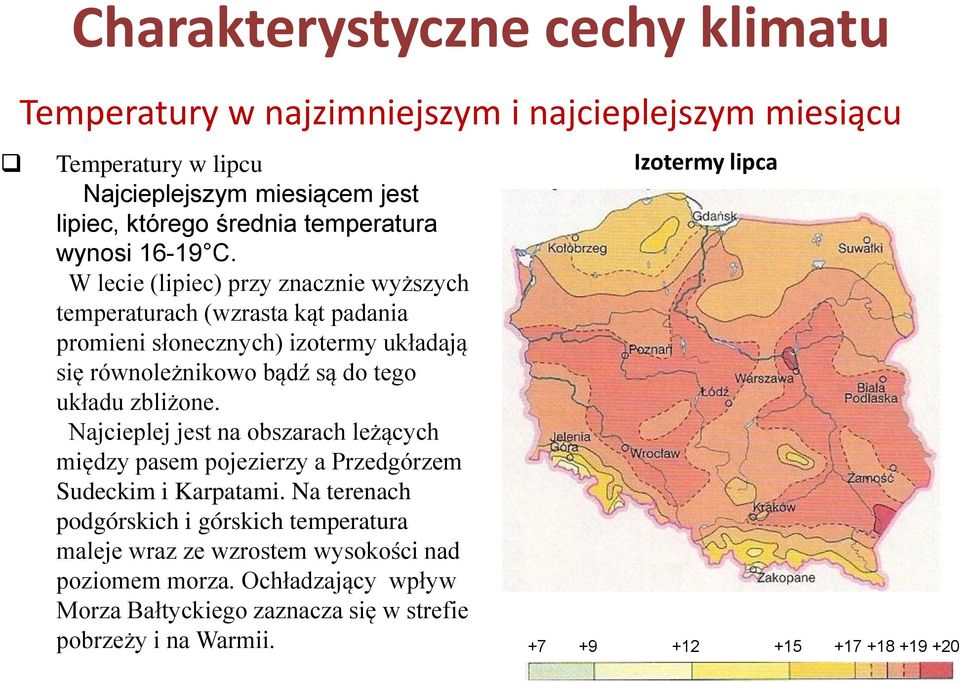 W lecie (lipiec) przy znacznie wyższych temperaturach (wzrasta kąt padania promieni słonecznych) izotermy układają się równoleżnikowo bądź są do tego układu zbliżone.