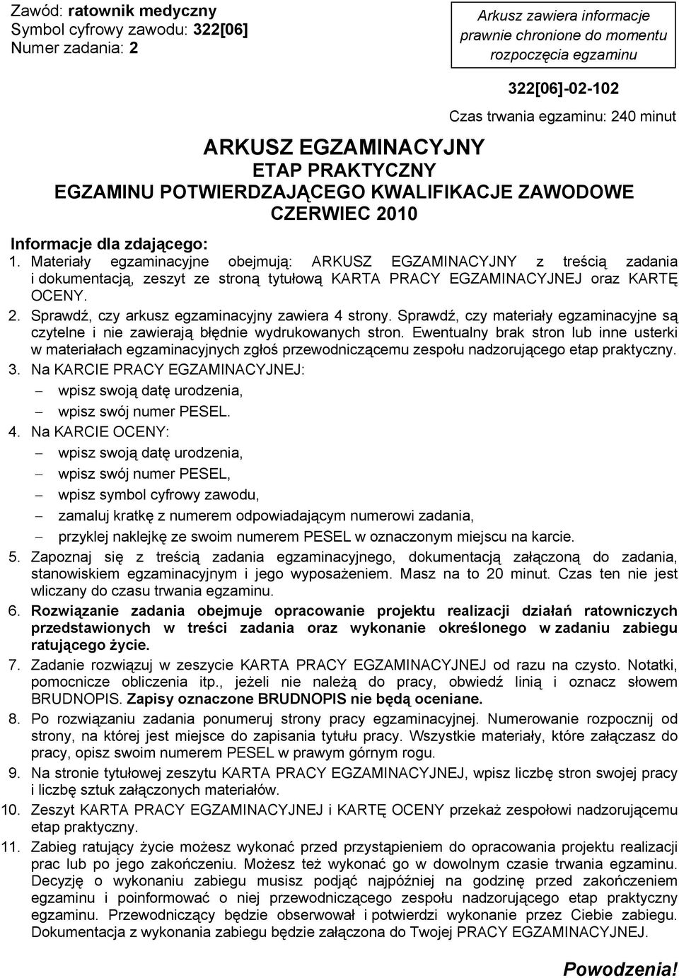 Materiały egzaminacyjne obejmują: ARKUSZ EGZAMINACYJNY z treścią zadania i dokumentacją, zeszyt ze stroną tytułową KARTA PRACY EGZAMINACYJNEJ oraz KARTĘ OCENY. 2.