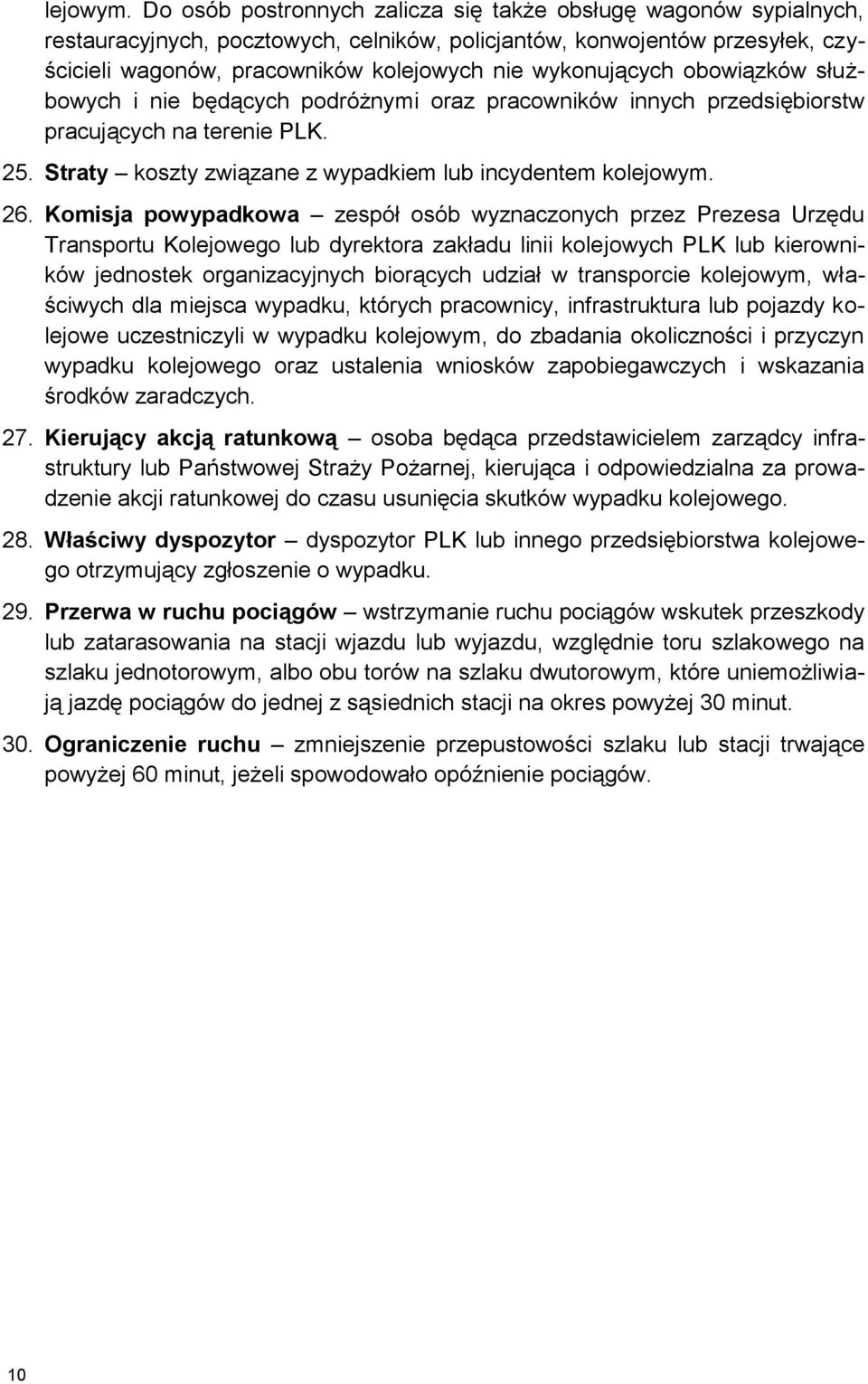 wykonujących obowiązków służbowych i nie będących podróżnymi oraz pracowników innych przedsiębiorstw pracujących na terenie PLK. 25. Straty koszty związane z wypadkiem lub incydentem ko 26.