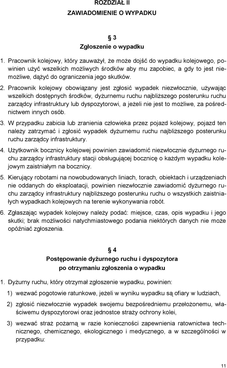 Pracownik kolejowy obowiązany jest zgłosić wypadek niezwłocznie, używając wszelkich dostępnych środków, dyżurnemu ruchu najbliższego posterunku ruchu zarządcy infrastruktury lub dyspozytorowi, a