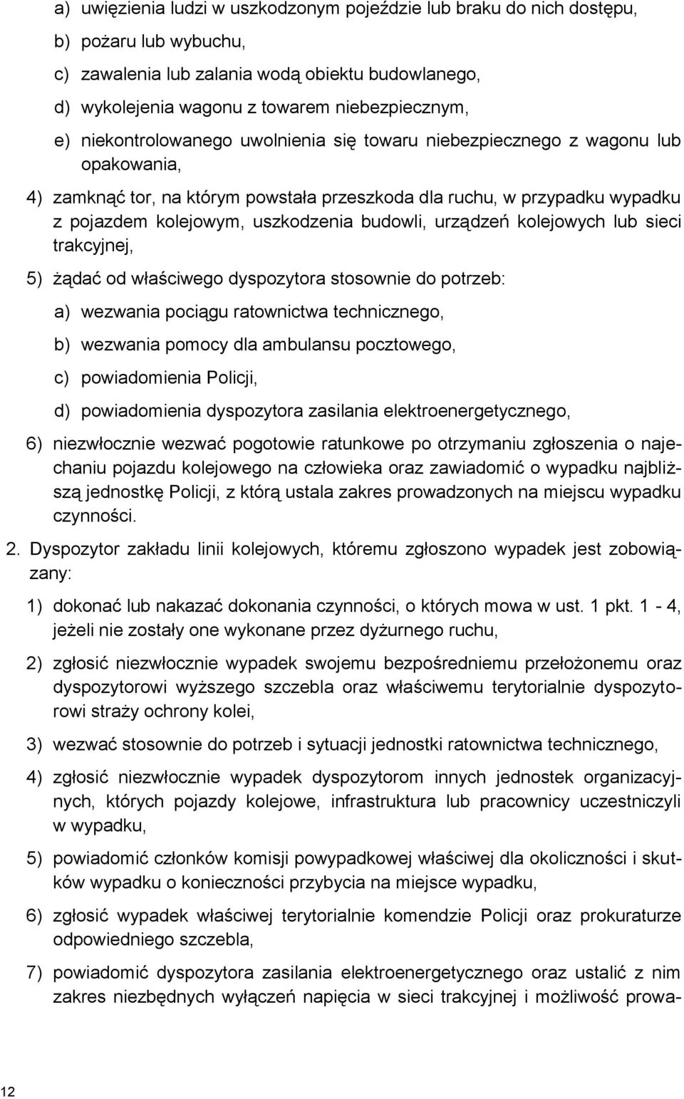 budowli, urządzeń kolejowych lub sieci trakcyjnej, 5) żądać od właściwego dyspozytora stosownie do potrzeb: a) wezwania pociągu ratownictwa technicznego, b) wezwania pomocy dla ambulansu pocztowego,