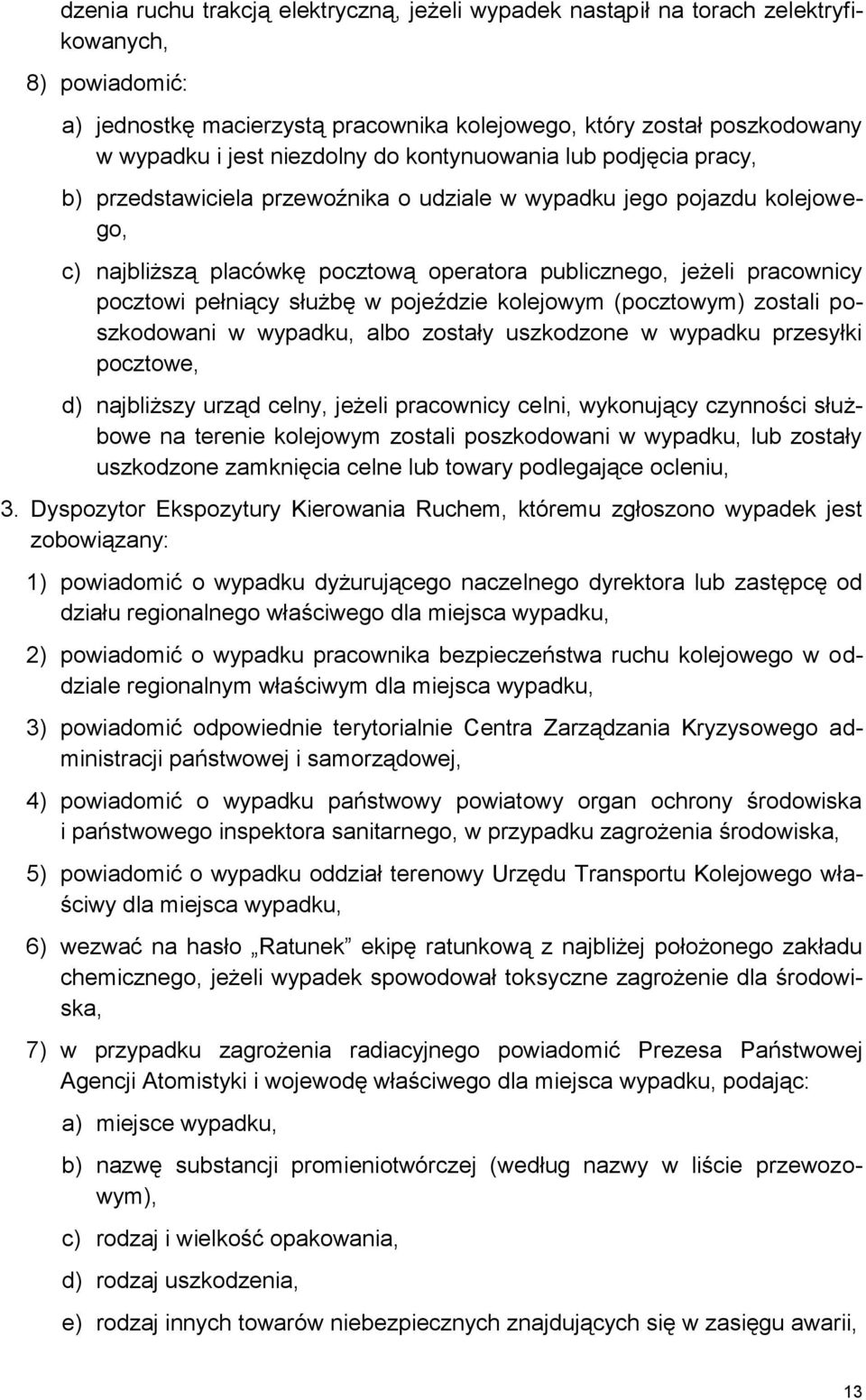 pocztowi pełniący służbę w pojeździe kolejowym (pocztowym) zostali poszkodowani w wypadku, albo zostały uszkodzone w wypadku przesyłki pocztowe, d) najbliższy urząd celny, jeżeli pracownicy celni,