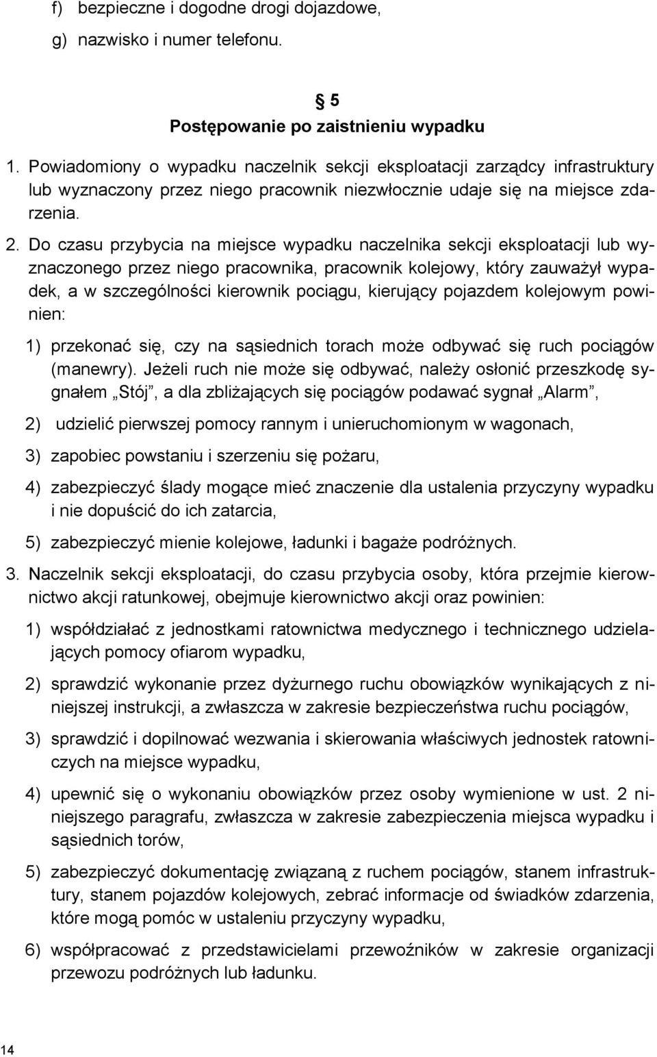 Do czasu przybycia na miejsce wypadku naczelnika sekcji eksploatacji lub wyznaczonego przez niego pracownika, pracownik kolejowy, który zauważył wypadek, a w szczególności kierownik pociągu,