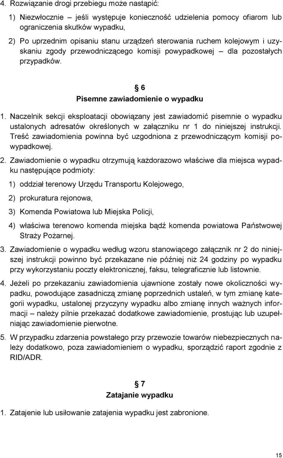 Naczelnik sekcji eksploatacji obowiązany jest zawiadomić pisemnie o wypadku ustalonych adresatów określonych w załączniku nr 1 do niniejszej instrukcji.