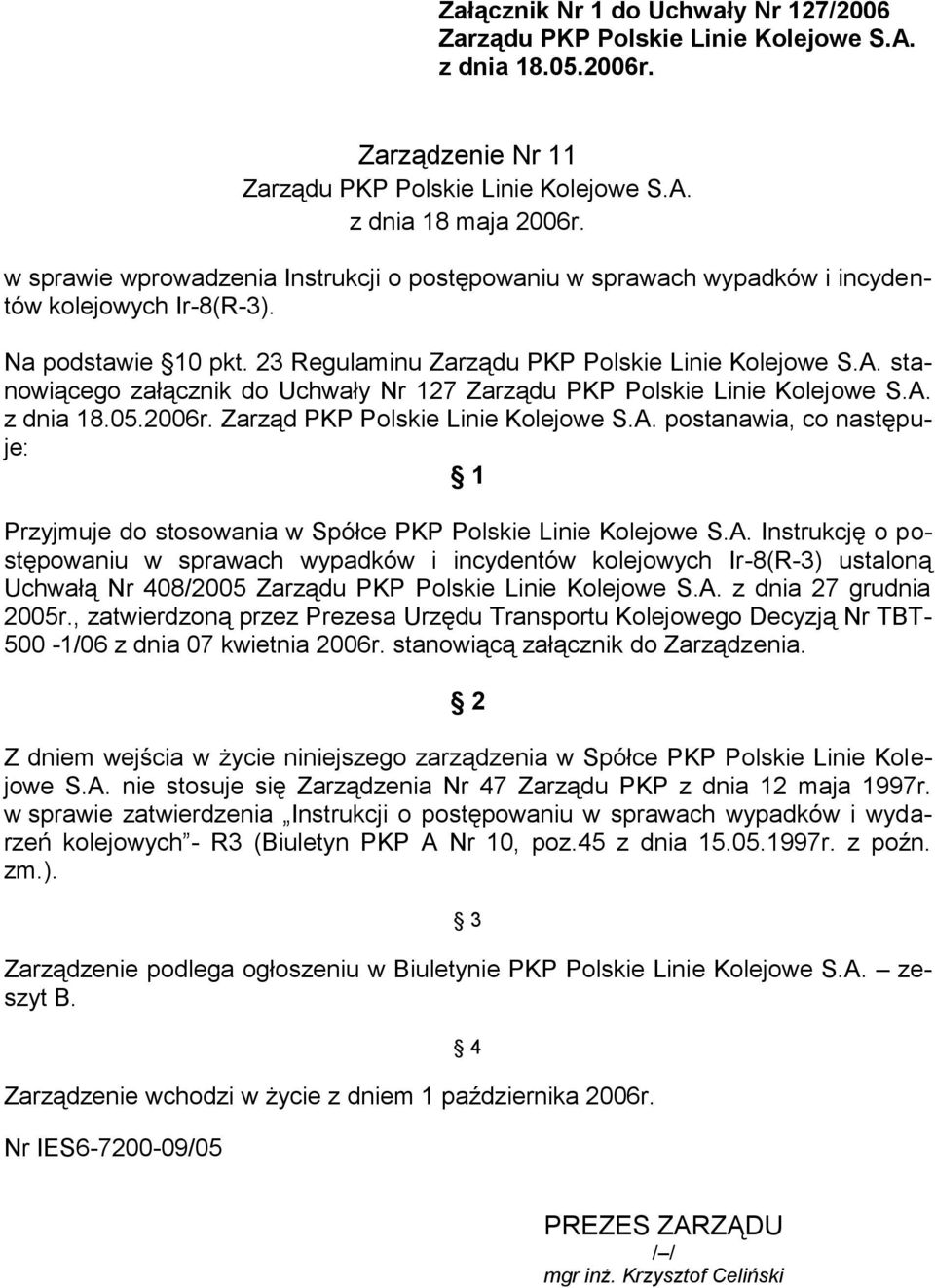 stanowiącego załącznik do Uchwały Nr 127 Zarządu PKP Polskie Linie Kolejowe S.A. z dnia 18.05.2006r. Zarząd PKP Polskie Linie Kolejowe S.A. postanawia, co następuje: 1 Przyjmuje do stosowania w Spółce PKP Polskie Linie Kolejowe S.