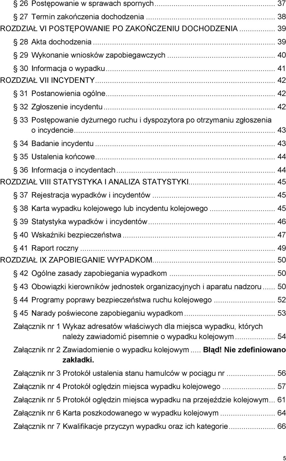 .. 42 33 Postępowanie dyżurnego ruchu i dyspozytora po otrzymaniu zgłoszenia o incydencie... 43 34 Badanie incydentu... 43 35 Ustalenia końcowe... 44 36 Informacja o incydentach.