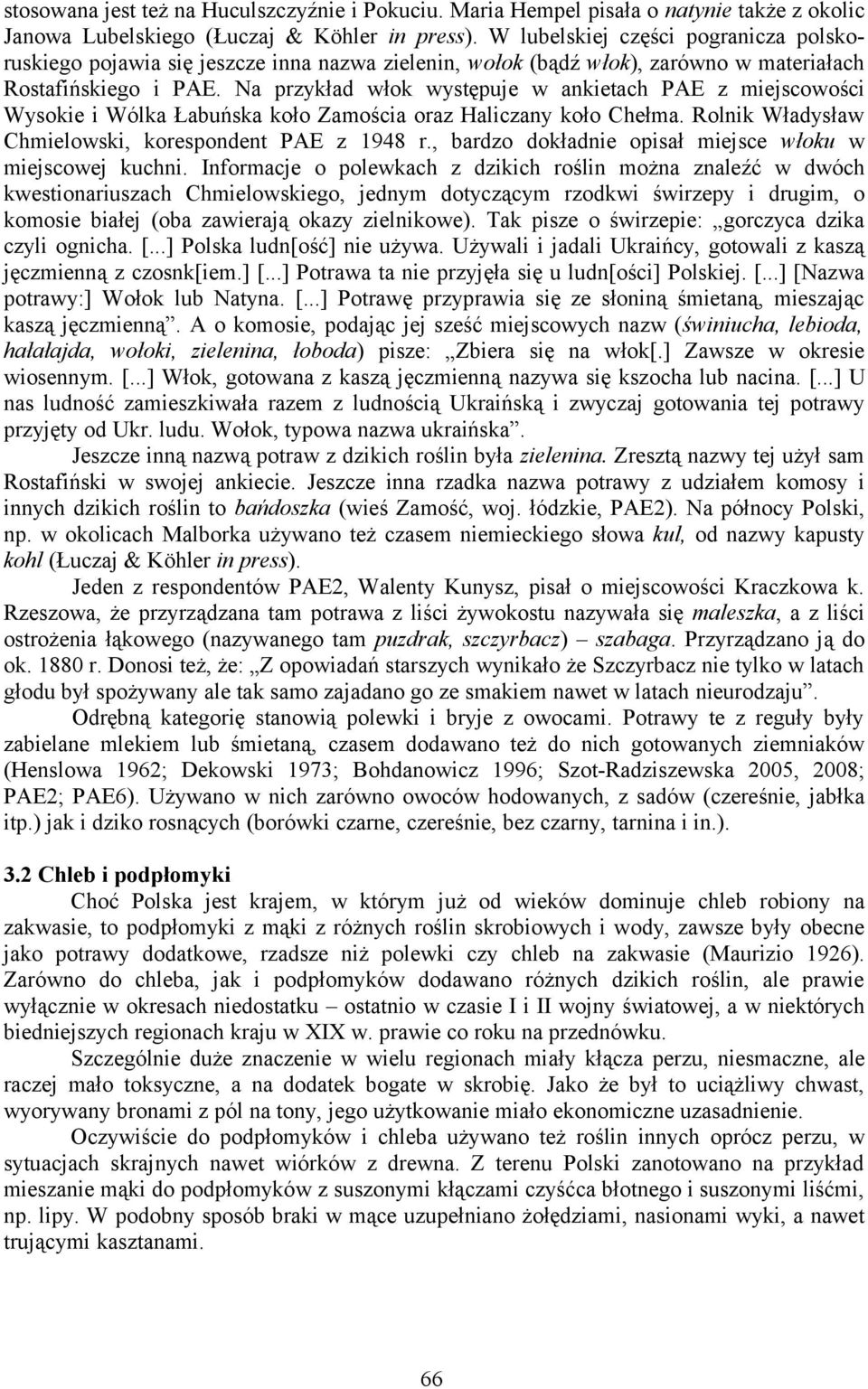 Na przykład włok występuje w ankietach PAE z miejscowości Wysokie i Wólka Łabuńska koło Zamościa oraz Haliczany koło Chełma. Rolnik Władysław Chmielowski, korespondent PAE z 1948 r.