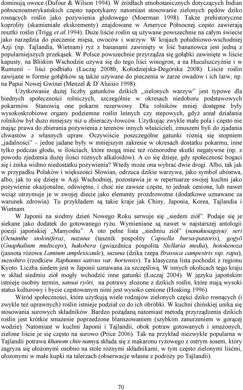 Także prehistoryczne koprolity (skamieniałe ekskrementy) znajdowane w Ameryce Północnej często zawierają resztki roślin (Trigg et al.1994).