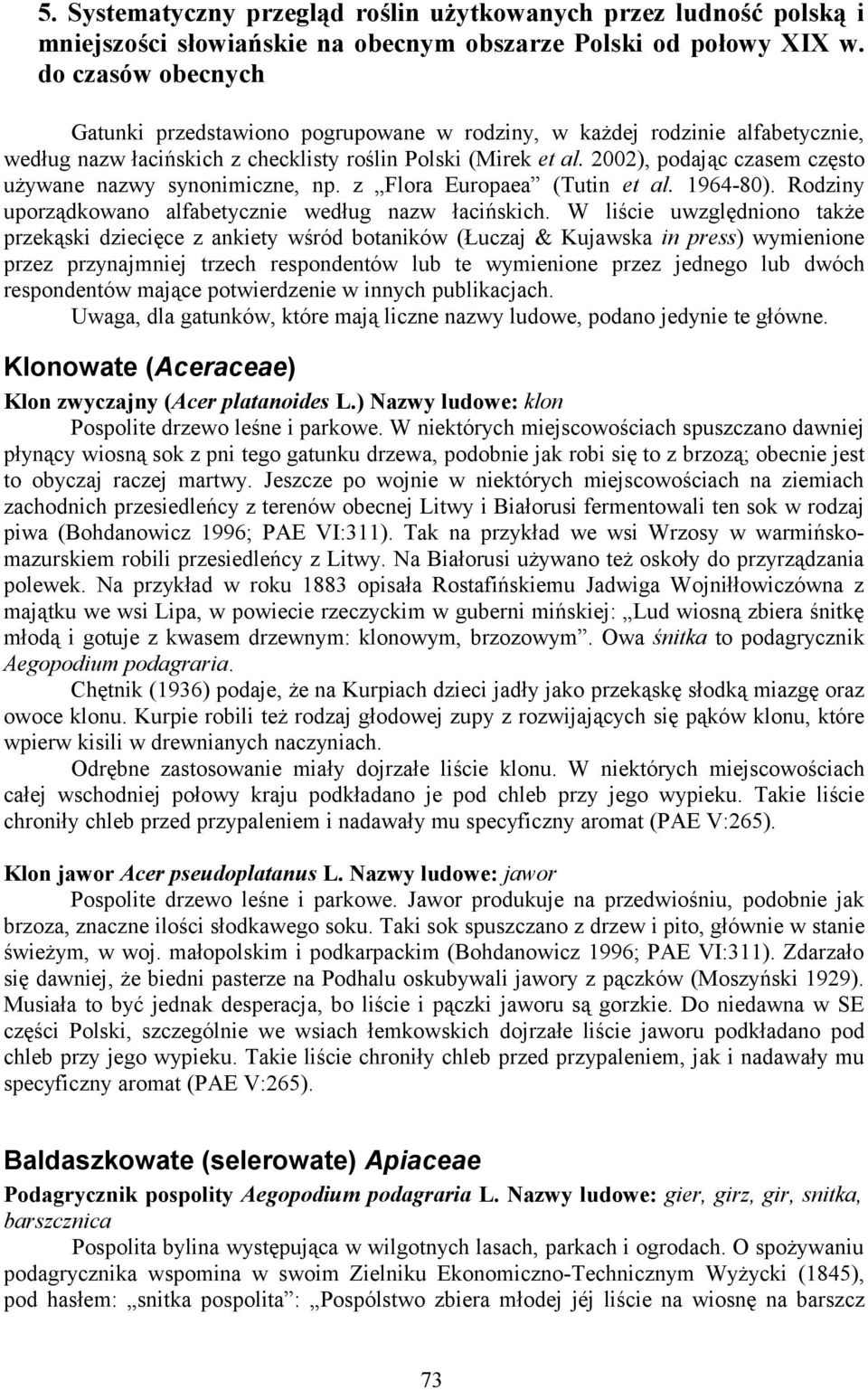 2002), podając czasem często używane nazwy synonimiczne, np. z Flora Europaea (Tutin et al. 1964-80). Rodziny uporządkowano alfabetycznie według nazw łacińskich.
