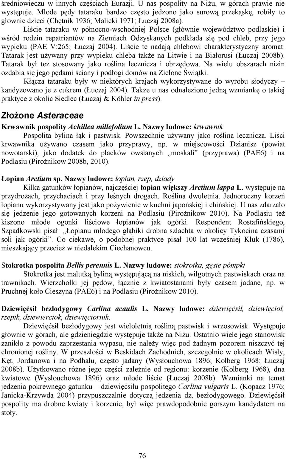 Liście tataraku w północno-wschodniej Polsce (głównie województwo podlaskie) i wśród rodzin repatriantów na Ziemiach Odzyskanych podkłada się pod chleb, przy jego wypieku (PAE V:265; Łuczaj 2004).