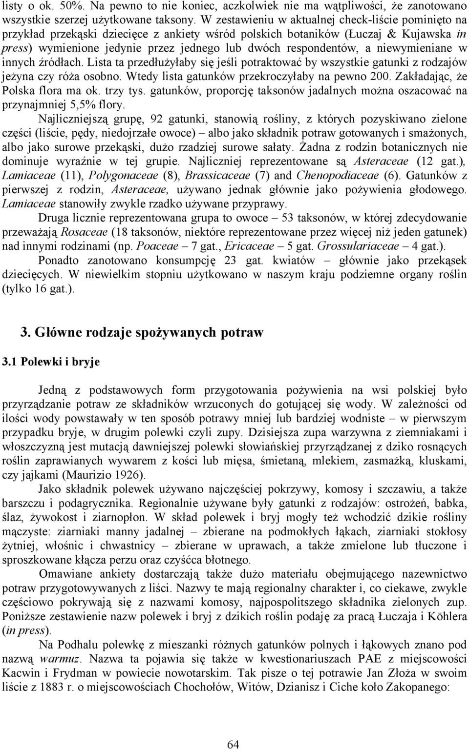 respondentów, a niewymieniane w innych źródłach. Lista ta przedłużyłaby się jeśli potraktować by wszystkie gatunki z rodzajów jeżyna czy róża osobno. Wtedy lista gatunków przekroczyłaby na pewno 200.