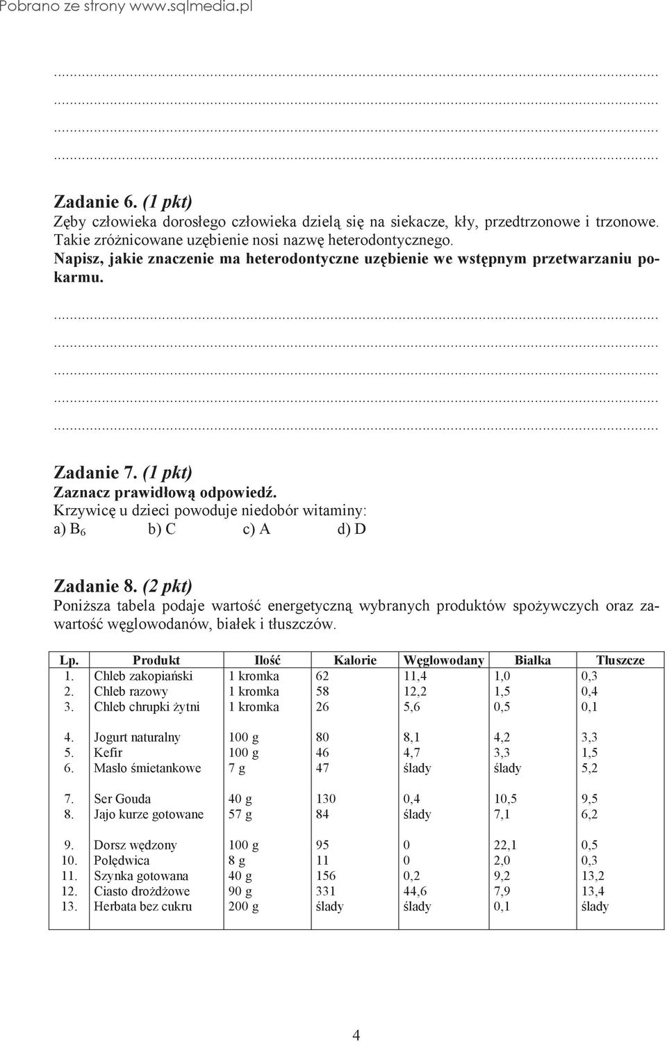 Krzywic u dzieci powoduje niedobór witaminy: a) B 6 b) C c) A d) D Zadanie 8.