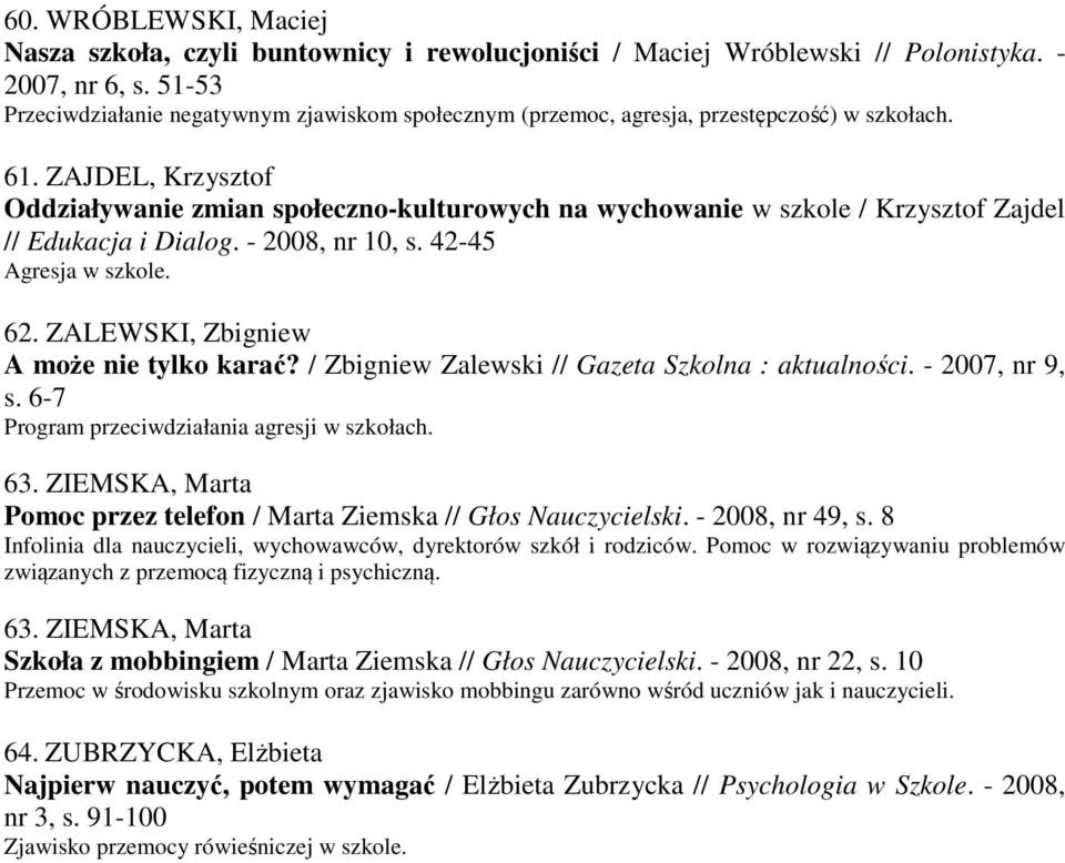 ZAJDEL, Krzysztof Oddziaływanie zmian społeczno-kulturowych na wychowanie w szkole / Krzysztof Zajdel // Edukacja i Dialog. - 2008, nr 10, s. 42-45 Agresja w szkole. 62.