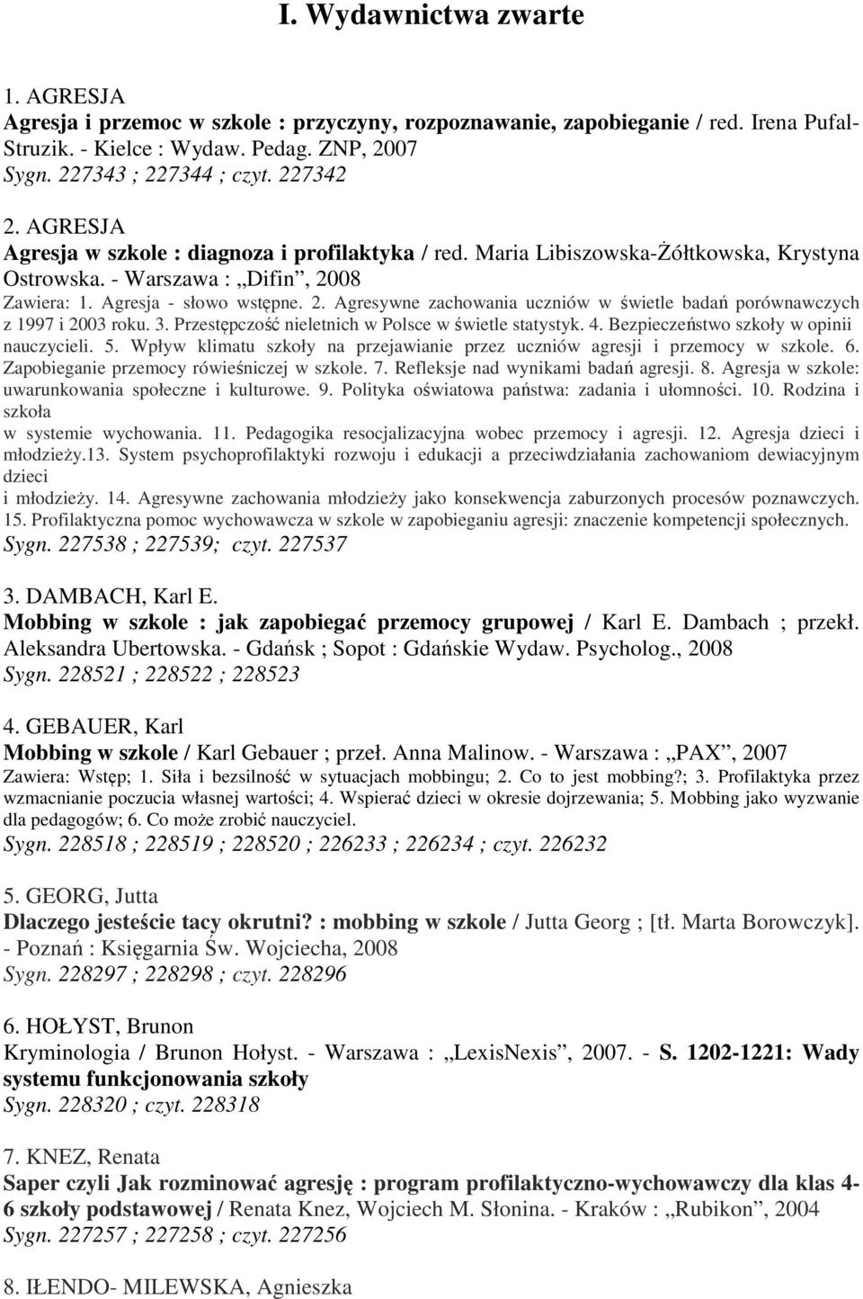 3. Przestępczość nieletnich w Polsce w świetle statystyk. 4. Bezpieczeństwo szkoły w opinii nauczycieli. 5. Wpływ klimatu szkoły na przejawianie przez uczniów agresji i przemocy w szkole. 6.