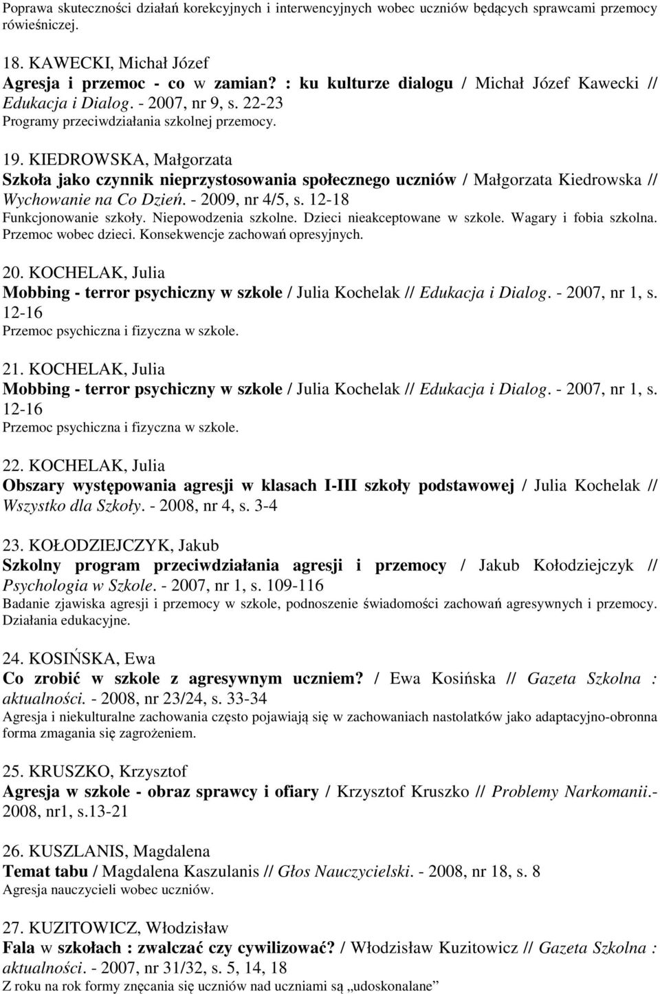 KIEDROWSKA, Małgorzata Szkoła jako czynnik nieprzystosowania społecznego uczniów / Małgorzata Kiedrowska // Wychowanie na Co Dzień. - 2009, nr 4/5, s. 12-18 Funkcjonowanie szkoły.