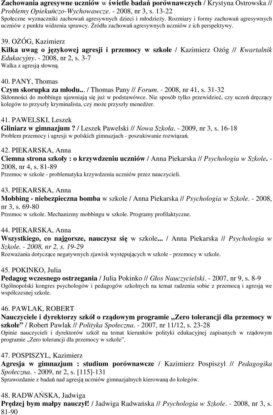 OŻÓG, Kazimierz Kilka uwag o językowej agresji i przemocy w szkole / Kazimierz Ożóg // Kwartalnik Edukacyjny. - 2008, nr 2, s. 3-7 Walka z agresją słowną. 40. PANY, Thomas Czym skorupka za młodu.