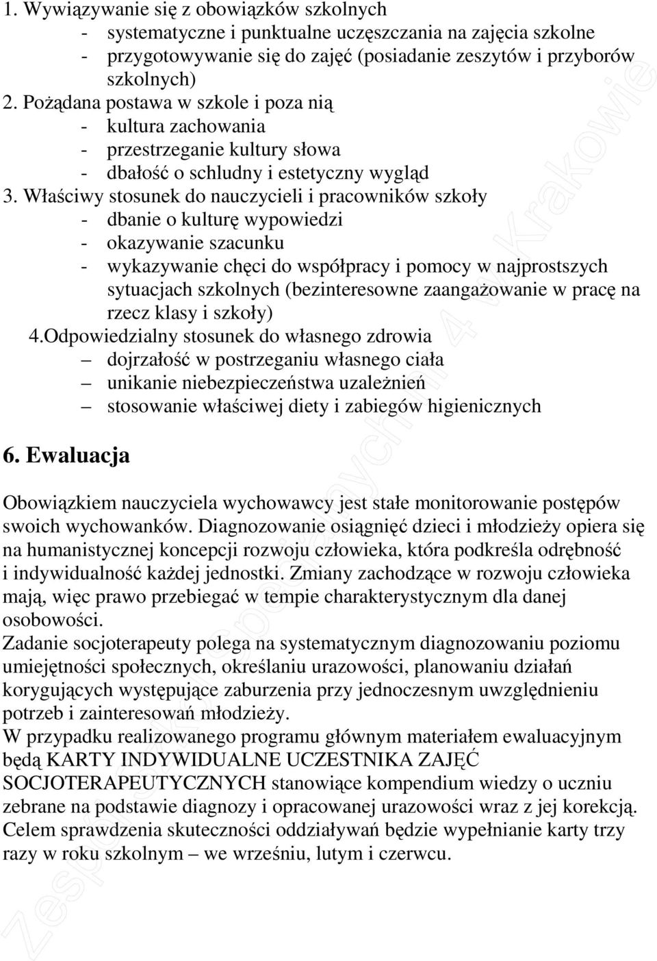 Właściwy stosunek do nauczycieli i pracowników szkoły - dbanie o kulturę wypowiedzi - okazywanie szacunku - wykazywanie chęci do współpracy i pomocy w najprostszych sytuacjach szkolnych
