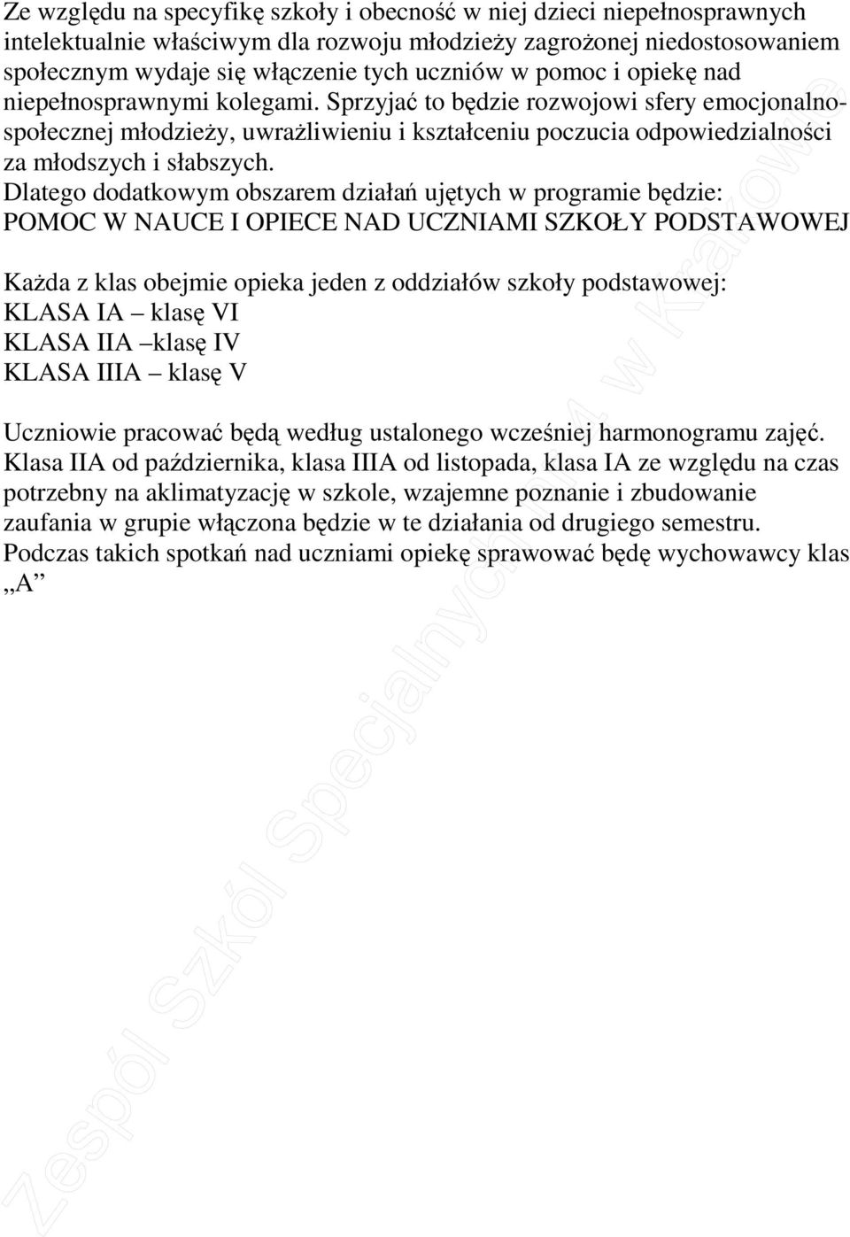 Dlatego dodatkowym obszarem działań ujętych w programie będzie: POMOC W NAUCE I OPIECE NAD UCZNIAMI SZKOŁY PODSTAWOWEJ KaŜda z klas obejmie opieka jeden z oddziałów szkoły podstawowej: KLASA IA klasę