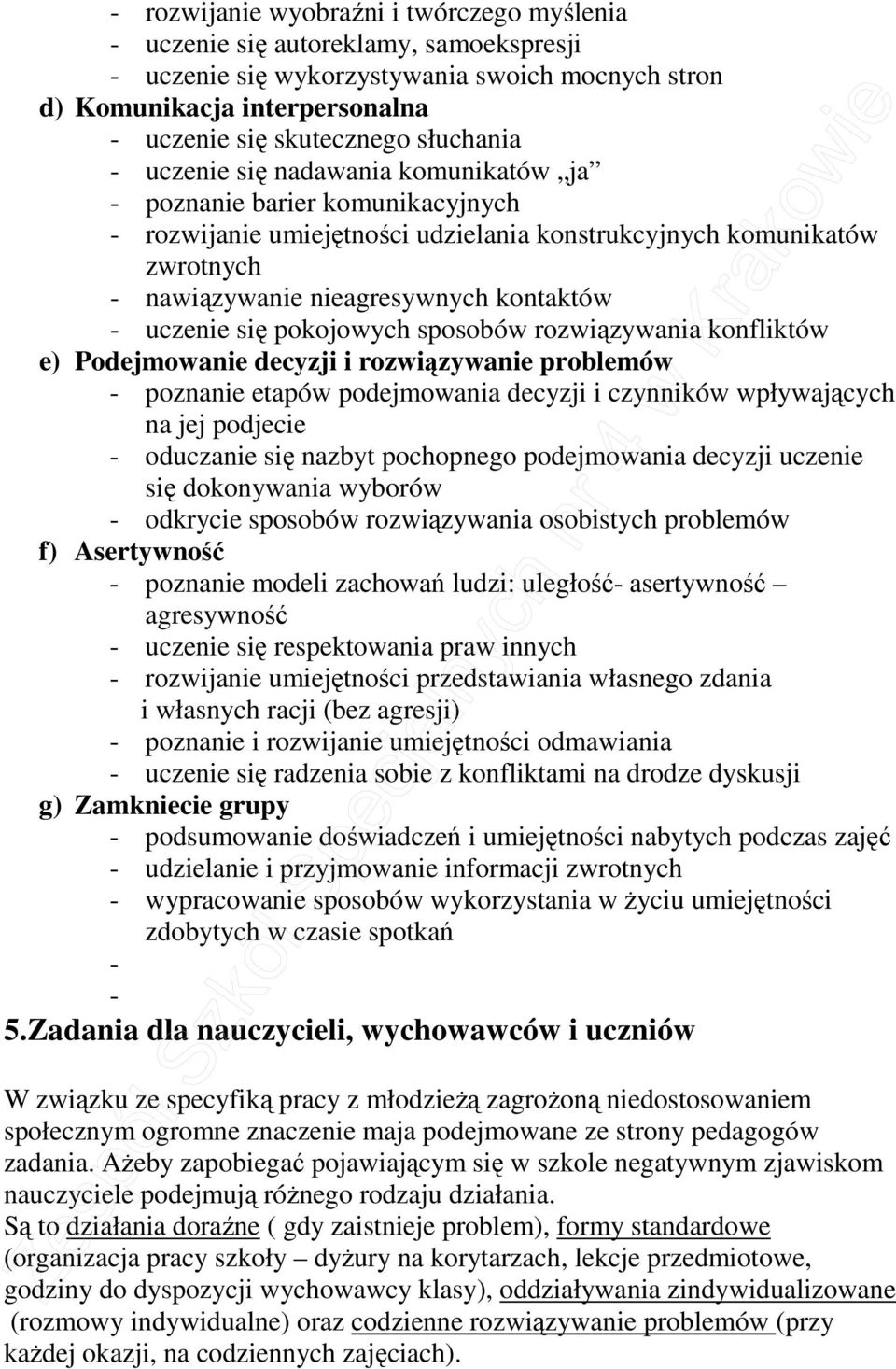uczenie się pokojowych sposobów rozwiązywania konfliktów e) Podejmowanie decyzji i rozwiązywanie problemów - poznanie etapów podejmowania decyzji i czynników wpływających na jej podjecie - oduczanie