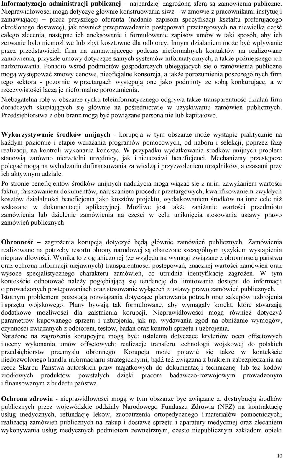 dostawcę), jak również przeprowadzania postępowań przetargowych na niewielką część całego zlecenia, następne ich aneksowanie i formułowanie zapisów umów w taki sposób, aby ich zerwanie było