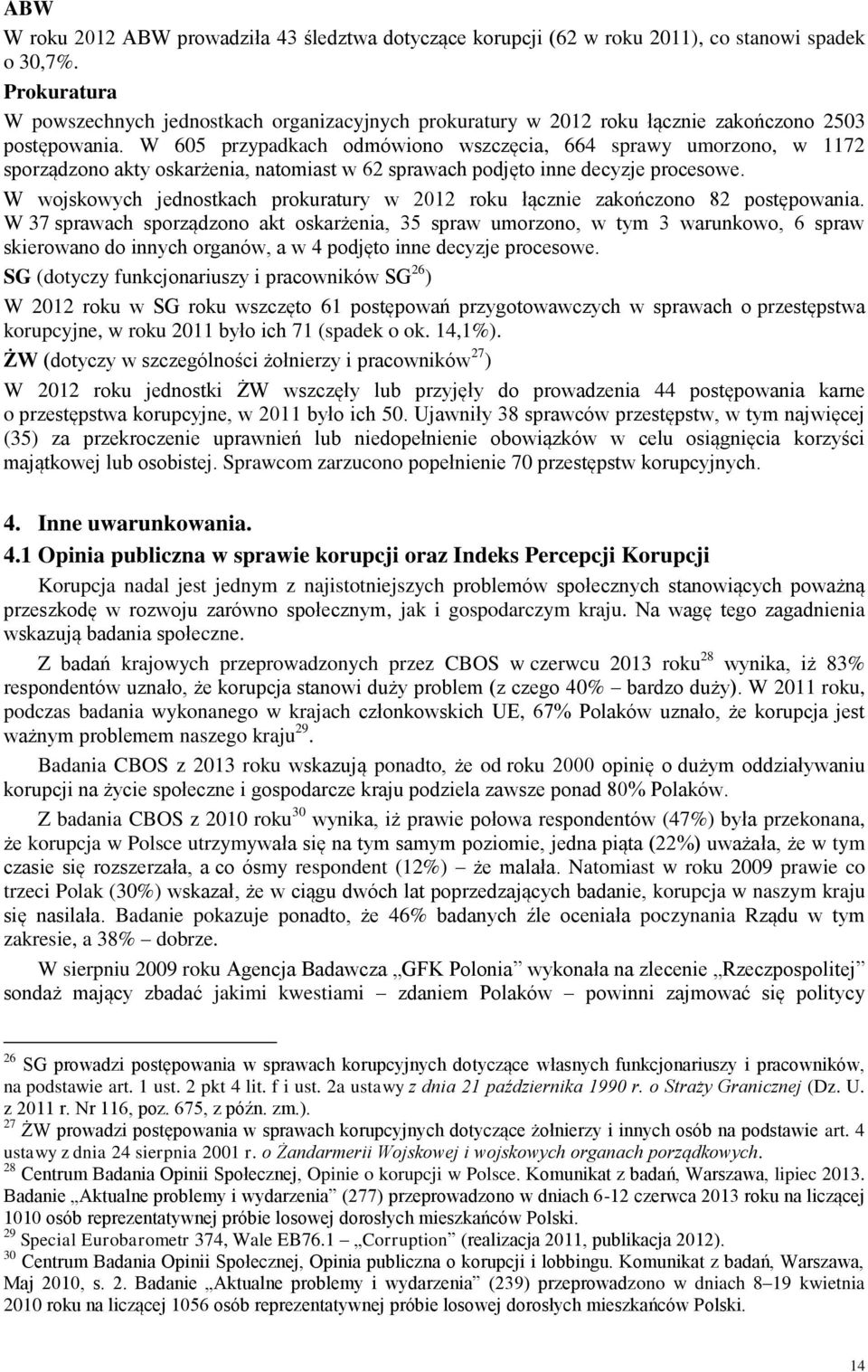 W 605 przypadkach odmówiono wszczęcia, 664 sprawy umorzono, w 1172 sporządzono akty oskarżenia, natomiast w 62 sprawach podjęto inne decyzje procesowe.