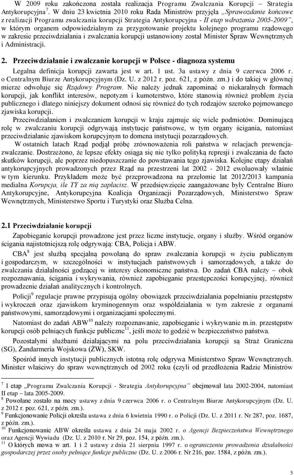 odpowiedzialnym za przygotowanie projektu kolejnego programu rządowego w zakresie przeciwdziałania i zwalczania korupcji ustanowiony został Minister Spraw Wewnętrznych i Administracji. 2.
