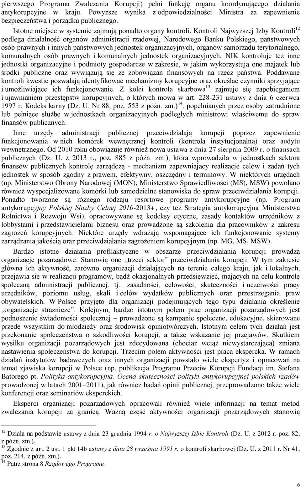 Kontroli Najwyższej Izby Kontroli 12 podlega działalność organów administracji rządowej, Narodowego Banku Polskiego, państwowych osób prawnych i innych państwowych jednostek organizacyjnych, organów