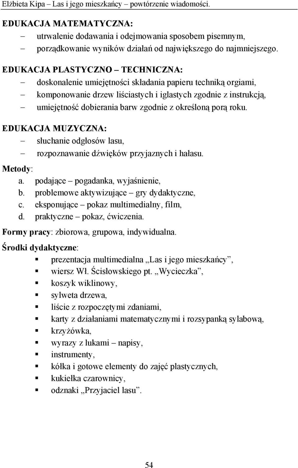 określoną porą roku. EDUKACJA MUZYCZNA: słuchanie odgłosów lasu, rozpoznawanie dźwięków przyjaznych i hałasu. Metody: a. podające pogadanka, wyjaśnienie, b. problemowe aktywizujące gry dydaktyczne, c.