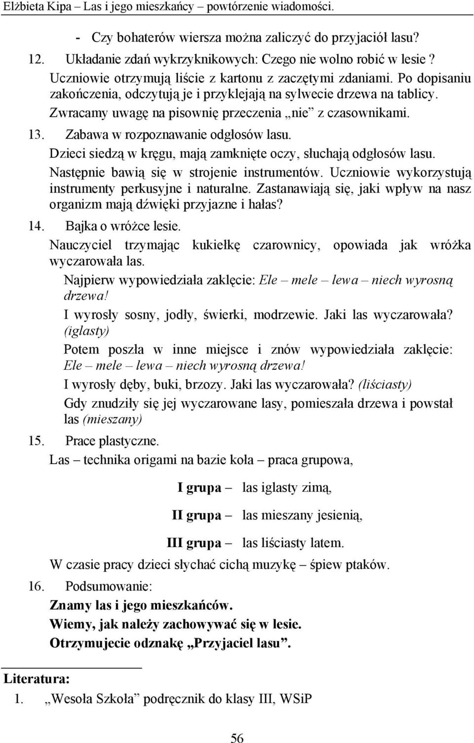 13. Zabawa w rozpoznawanie odgłosów lasu. Dzieci siedzą w kręgu, mają zamknięte oczy, słuchają odgłosów lasu. Następnie bawią się w strojenie instrumentów.