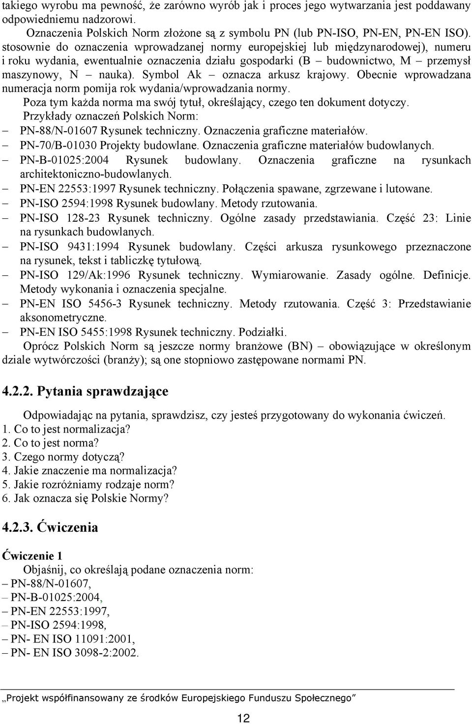 Symbol Ak oznacza arkusz krajowy. Obecnie wprowadzana numeracja norm pomija rok wydania/wprowadzania normy. Poza tym każda norma ma swój tytuł, określający, czego ten dokument dotyczy.