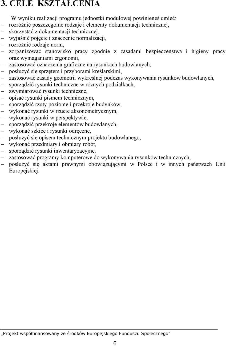 graficzne na rysunkach budowlanych, posłużyć się sprzętem i przyborami kreślarskimi, zastosować zasady geometrii wykreślnej podczas wykonywania rysunków budowlanych, sporządzić rysunki techniczne w