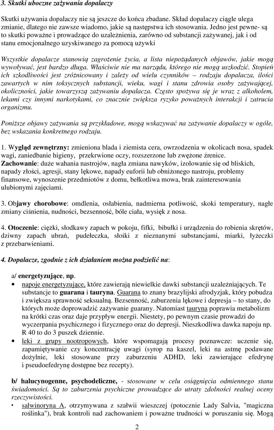 zagrożenie życia, a lista niepożądanych objawów, jakie mogą wywoływać, jest bardzo długa. Właściwie nie ma narządu, którego nie mogą uszkodzić.