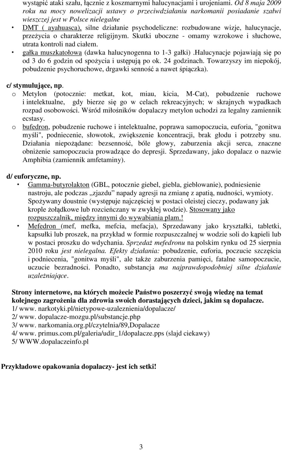 halucynacje, przeżycia o charakterze religijnym. Skutki uboczne - omamy wzrokowe i słuchowe, utrata kontroli nad ciałem. gałka muszkatołowa (dawka halucynogenna to 1-3 gałki).