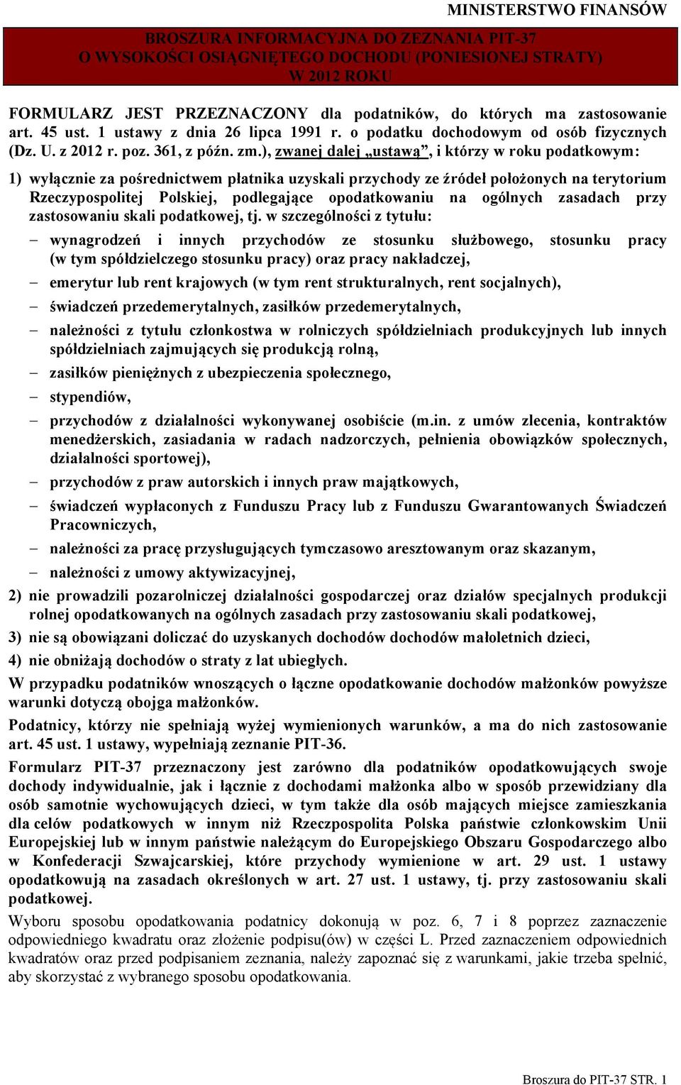 ), zwanej dalej ustawą, i którzy w roku podatkowym: 1) wyłącznie za pośrednictwem płatnika uzyskali przychody ze źródeł położonych na terytorium Rzeczypospolitej Polskiej, podlegające opodatkowaniu