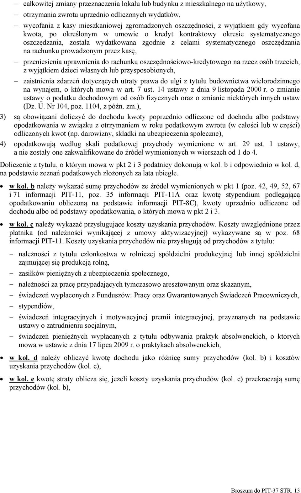 kasę, przeniesienia uprawnienia do rachunku oszczędnościowo-kredytowego na rzecz osób trzecich, z wyjątkiem dzieci własnych lub przysposobionych, zaistnienia zdarzeń dotyczących utraty prawa do ulgi