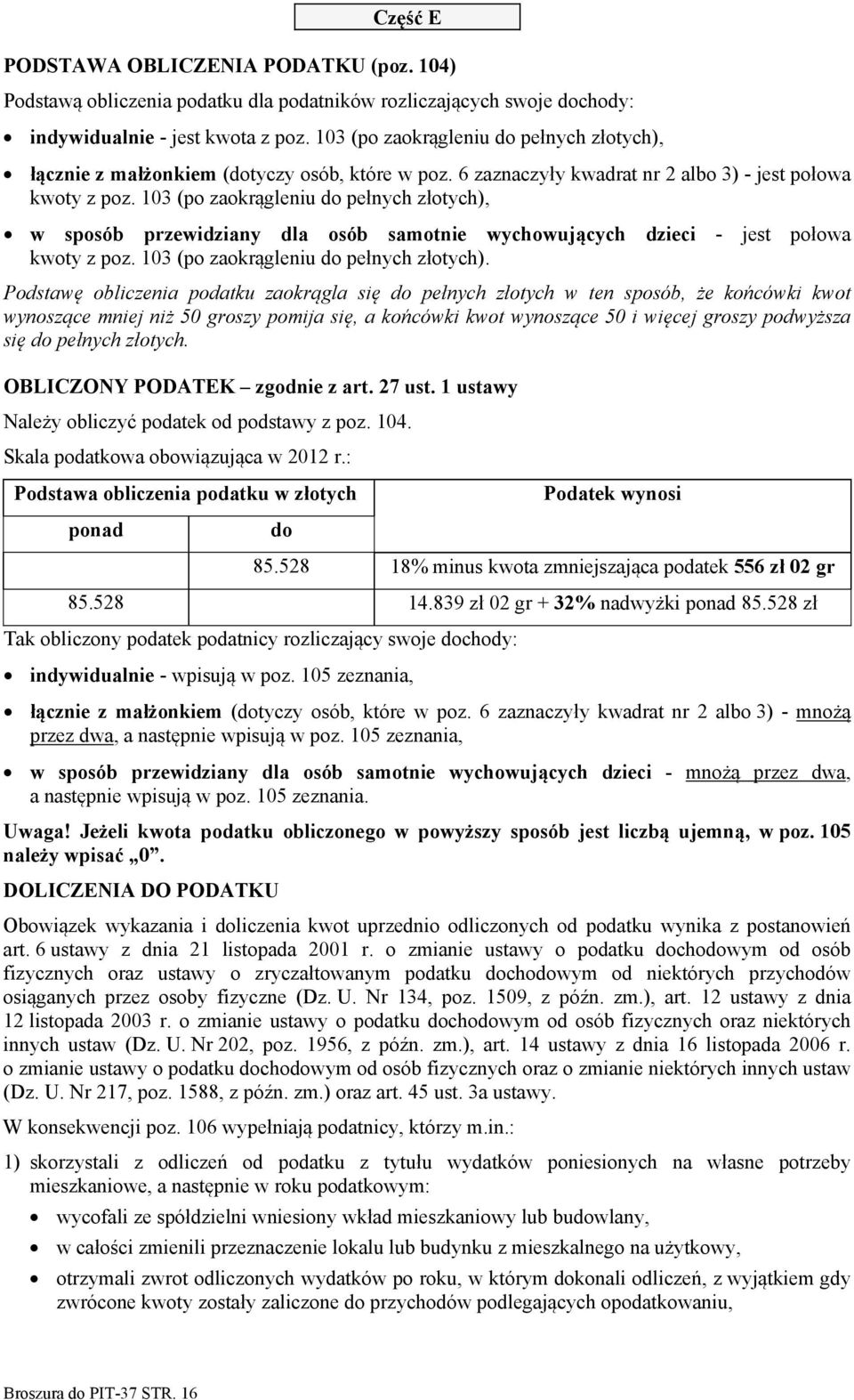 103 (po zaokrągleniu do pełnych złotych), w sposób przewidziany dla osób samotnie wychowujących dzieci - jest połowa kwoty z poz. 103 (po zaokrągleniu do pełnych złotych).