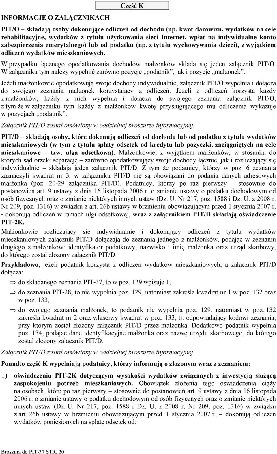 z tytułu wychowywania dzieci), z wyjątkiem odliczeń wydatków mieszkaniowych. W przypadku łącznego opodatkowania dochodów małżonków składa się jeden załącznik PIT/O.