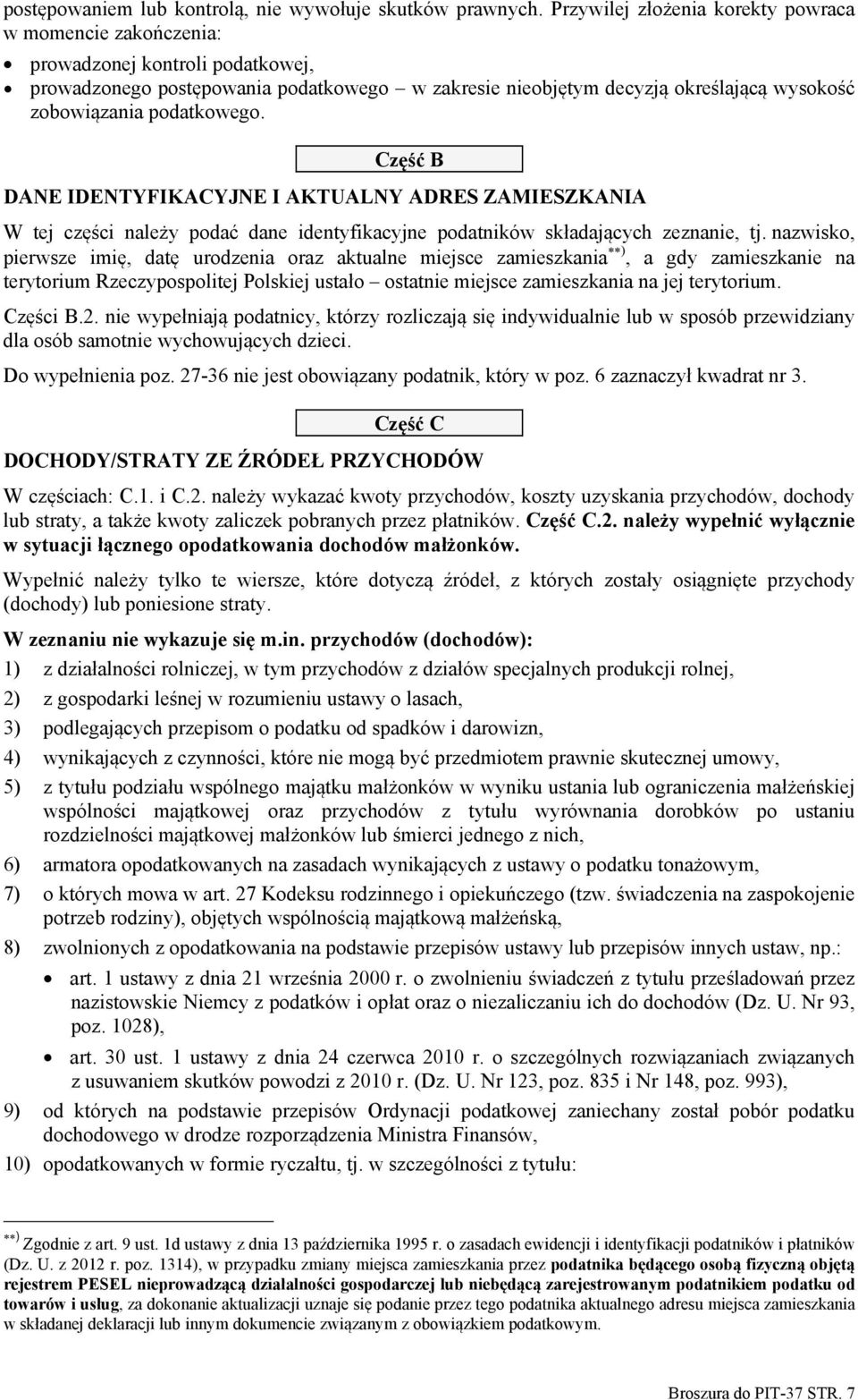 podatkowego. Część B DANE IDENTYFIKACYJNE I AKTUALNY ADRES ZAMIESZKANIA W tej części należy podać dane identyfikacyjne podatników składających zeznanie, tj.