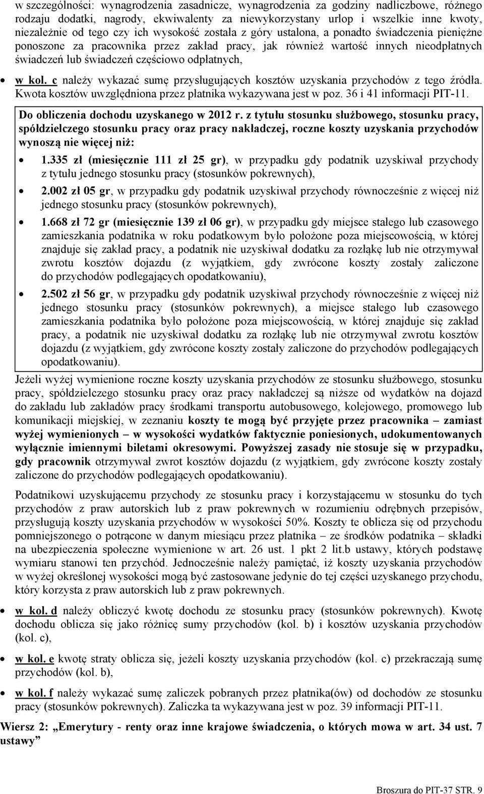 odpłatnych, w kol. c należy wykazać sumę przysługujących kosztów uzyskania przychodów z tego źródła. Kwota kosztów uwzględniona przez płatnika wykazywana jest w poz. 36 i 41 informacji PIT-11.