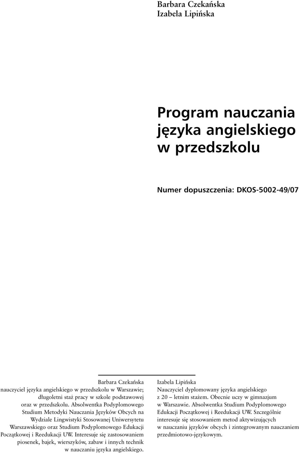 Absolwentka Podyplomowego Studium Metodyki Nauczania J zyków Obcych na Wydziale Lingwistyki Stosowanej Uniwersytetu Warszawskiego oraz Studium Podyplomowego Edukacji Poczàtkowej i Reedukacji UW.