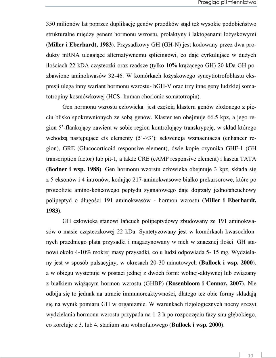 Przysadkowy GH (GH-N) jest kodowany przez dwa produkty mrna ulegające alternatywnemu splicingowi, co daje cyrkulujące w dużych ilościach 22 kda cząsteczki oraz rzadsze (tylko 10% krążącego GH) 20 kda