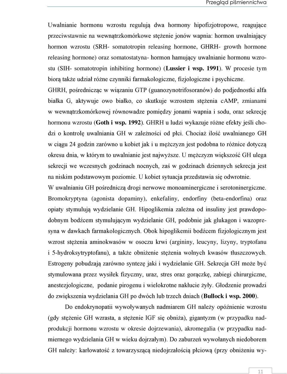 W procesie tym biorą także udział różne czynniki farmakologiczne, fizjologiczne i psychiczne.
