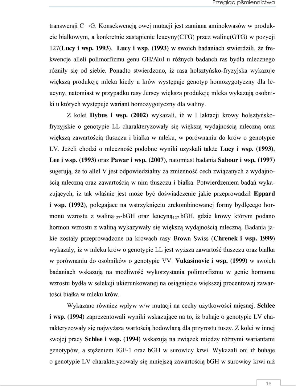 Ponadto stwierdzono, iż rasa holsztyńsko-fryzyjska wykazuje większą produkcję mleka kiedy u krów występuje genotyp homozygotyczny dla leucyny, natomiast w przypadku rasy Jersey większą produkcję