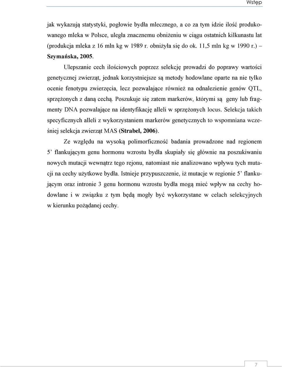 Ulepszanie cech ilościowych poprzez selekcję prowadzi do poprawy wartości genetycznej zwierząt, jednak korzystniejsze są metody hodowlane oparte na nie tylko ocenie fenotypu zwierzęcia, lecz