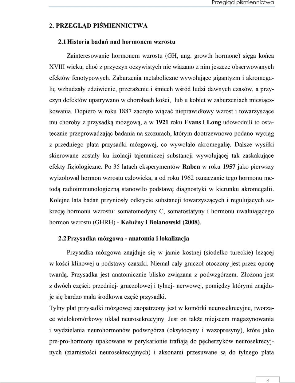 Zaburzenia metaboliczne wywołujące gigantyzm i akromegalię wzbudzały zdziwienie, przerażenie i śmiech wśród ludzi dawnych czasów, a przyczyn defektów upatrywano w chorobach kości, lub u kobiet w