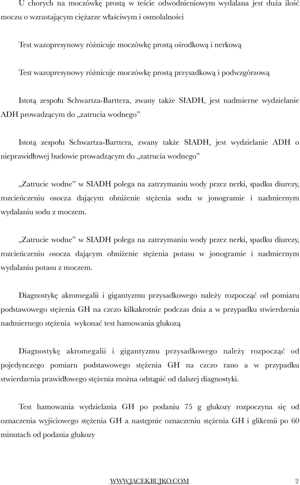 zespołu Schwartza-Barttera, zwany także SIADH, jest wydzielanie ADH o nieprawidłowej budowie prowadzącym do zatrucia wodnego Zatrucie wodne w SIADH polega na zatrzymaniu wody przez nerki, spadku