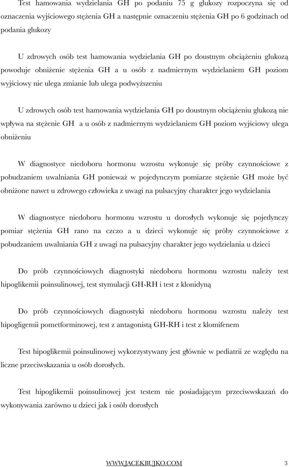 test hamowania wydzielania GH po doustnym obciążeniu glukozą nie wpływa na stężenie GH a u osób z nadmiernym wydzielaniem GH poziom wyjściowy ulega obniżeniu W diagnostyce niedoboru hormonu wzrostu