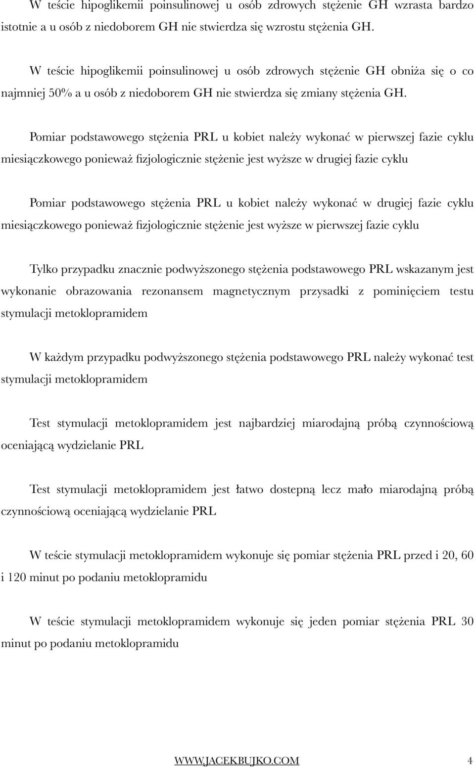 Pomiar podstawowego stężenia PRL u kobiet należy wykonać w pierwszej fazie cyklu miesiączkowego ponieważ fizjologicznie stężenie jest wyższe w drugiej fazie cyklu Pomiar podstawowego stężenia PRL u