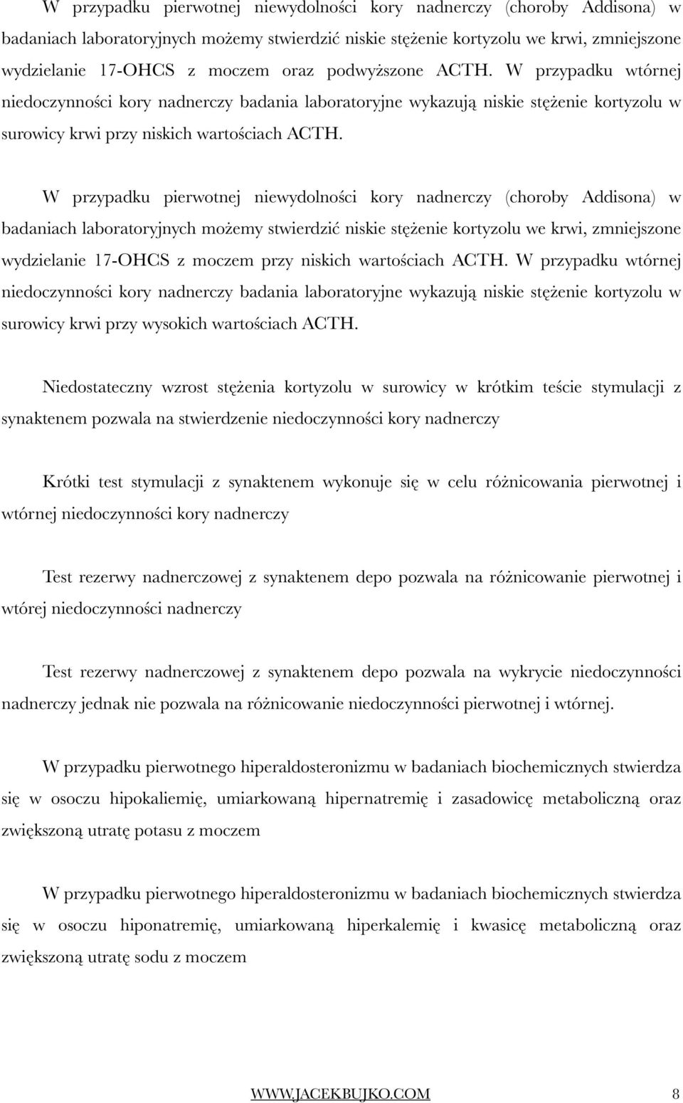 W przypadku pierwotnej niewydolności kory nadnerczy (choroby Addisona) w badaniach laboratoryjnych możemy stwierdzić niskie stężenie kortyzolu we krwi, zmniejszone wydzielanie 17-OHCS z moczem przy