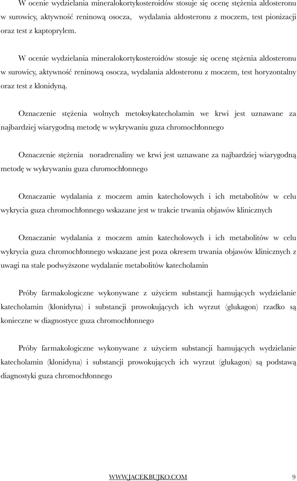 Oznaczenie stężenia wolnych metoksykatecholamin we krwi jest uznawane za najbardziej wiarygodną metodę w wykrywaniu guza chromochłonnego Oznaczenie stężenia noradrenaliny we krwi jest uznawane za